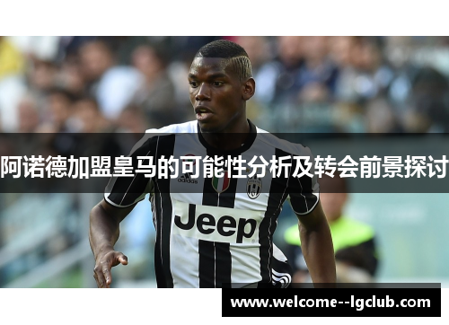 阿诺德加盟皇马的可能性分析及转会前景探讨