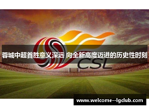 蓉城中超首胜意义深远 向全新高度迈进的历史性时刻
