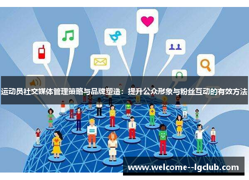 运动员社交媒体管理策略与品牌塑造:提升公众形象与粉丝互动的有效方法 运动员社交媒体管理策略与品牌塑造:提升公众形象与粉丝互动的有效方法