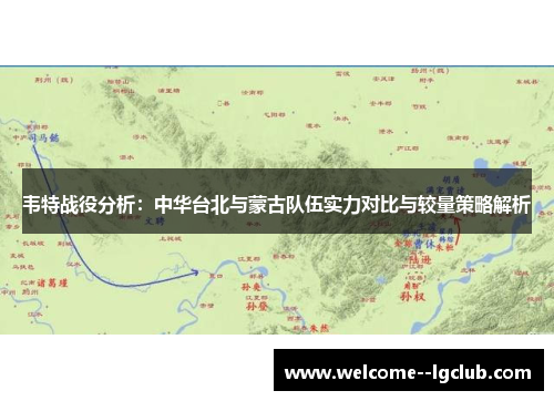 韦特战役分析：中华台北与蒙古队伍实力对比与较量策略解析
