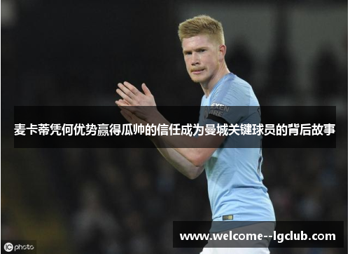 麦卡蒂凭何优势赢得瓜帅的信任成为曼城关键球员的背后故事