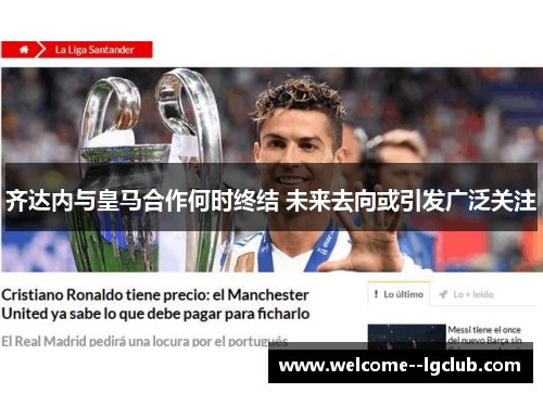 齐达内与皇马合作何时终结 未来去向或引发广泛关注