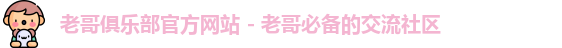 老哥俱乐部官方网站 - 老哥必备的交流社区